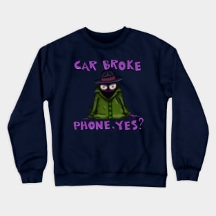 Car Broke. Phone, Yes? Crewneck Sweatshirt